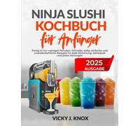 NINJA SLUSHI KOCHBUCH FÜR ANFÄNGER 2025: Fertig in nur wenigen Minuten: Schnelle, süße, einfache und unwiderstehliche Rezepte für jede Stimmung, Jahreszeit und jedes Verlangen