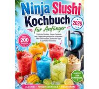 Ninja Slushi Kochbuch für Anfänger 2026: Einfache Slushies, Frozen Cocktails und Eisgetränke gelingsicher zubereiten | Über 200 Rezepte, praktische Tipps & perfekte Konsistenz