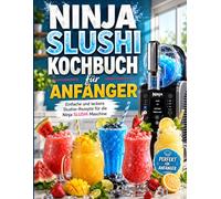 Ninja Slushi Kochbuch für Anfänger: Einfache und leckere Slushie-Rezepte für die Ninja SLUSHi Maschine