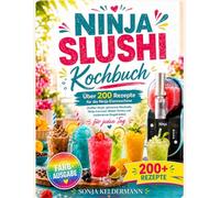 Ninja Slushi Kochbuch: Über 200 Rezepte für die Ninja Eismaschine [Kaffee-Slush, gefrorene Mocktails, Ninja Icecream Maker Drinks und zuckerarme Eisgetränke] für jeden Tag