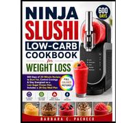 Ninja Slushi Low-Carb Cookbook for Weight Loss: 600 Days of 20-Minute Recipes to Burn Fat, Control Cravings & Stay Energized on a Low-Sugar Frozen Diet, Includes a 28-Day Meal Plan