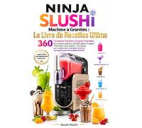 Ninja SLUSHi Machine à Granités : Le Livre de Recettes Ultime 360 recettes faciles et gourmandes pour réussir granités, cocktails glacés, frappés, ... avec les 5 programmes de la Ninja SLUSHi