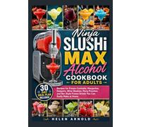 Ninja SLUSHi Max Alcohol Cookbook for Adults: Recipes for Frozen Cocktails, Margaritas, Daiquiris, Wine Slushies, Party Punches and Bar-Style Frozen Drinks You Can Easily Make at Home