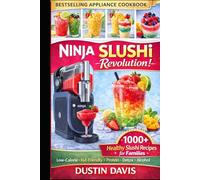 Ninja Slushi Revolution: 1,000+ Healthy Slushi Recipes for Families - Low-Calorie, Kid-Friendly, High-Protein & Naturally Sweetened Frozen Drinks