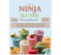 Ninja Slushi Rezeptbuch: Entdecken Sie über 100 köstliche Kreationen von gefrorenen Getränken, darunter Slushies, Milchshakes, Shot-Slushies, Frappes, gefrorene Säfte und mehr, mit Farbfotos, Tipps