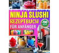 Ninja SLUSHi Rezeptbuch für Anfänger: +190 Einfache und Leckere Rezepte für Slushie, Milchshakes, Spiked Slush, Frappés und Gefrorene Säfte. Inkl. Tipps & Nährwertangaben!