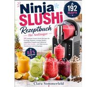 Ninja SLUSHi Rezeptbuch für Anfänger: 192 einfache Frozen-Drink-Rezepte für fruchtige Slushies, cremige Shakes, eisgekühlte Frappés und raffinierte ... - mit Nährwerten, Variationen und Gelingtipps