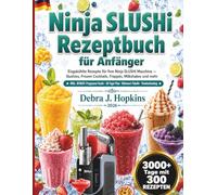 NINJA SLUSHI REZEPTBUCH FÜR ANFÄNGER: Eisgekühlte Rezepte für Ihre Ninja SLUSHi Maschine - Slushies, Frozen Cocktails, Frappés, Milkshakes und mehr