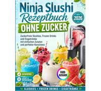 Ninja Slushi Rezeptbuch ohne Zucker 2026: Zuckerfreie Slushies, Frozen Drinks und Eisgetränke mit einfachen Zutaten und perfekter Konsistenz