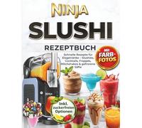Ninja SLUSHi Rezeptbuch: Schnelle Rezepte für Eisgetränke - Slushies, Cocktails, Frappés, Milchshakes & gefrorene Säfte. Einfache Zutaten, ohne Aufwand, inkl. Farbfotos, Tipps & zuckerfreie Optionen