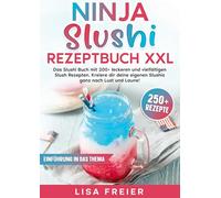 Ninja Slushi Rezeptbuch XXL: Das Slushi Buch mit 200+ leckeren und vielfältigen Slush Rezepten. Kreiere dir deine eigenen Slushis ganz nach Lust und Laune!