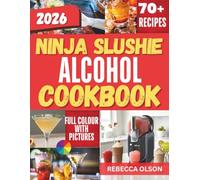NINJA SLUSHIE ALCOHOL COOKBOOK 2026: Blender crafted frozen cocktails blending exotic flavors into epic party refreshers