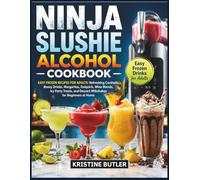 Ninja Slushie Alcohol Cookbook: Easy Frozen Recipes for Adults: Refreshing Cocktails, Boozy Drinks, Margaritas, Daiquiris, Wine Blends, Icy Party Treats, and Dessert Milkshakes for Beginners at Home