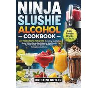 Ninja Slushie Alcohol Cookbook: Easy Frozen Recipes for Adults: Refreshing Cocktails, Boozy Drinks, Margaritas, Daiquiris, Wine Blends, Icy Party Treats, and Dessert Milkshakes for Beginners at Home