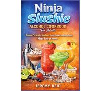Ninja Slushie Alcohol Cookbook For adults: Frozen Cocktails Slushies Party Drinks and Boozy Treats Made Easy at Home