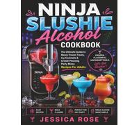 Ninja Slushie Alcohol Cookbook: The Ultimate Guide to Boozy Frozen Treats, Icy Cocktails & Crowd-Pleasing Party Mixes Recipes For Adults