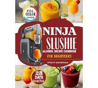 NINJA SLUSHIE ALCOHOL RECIPE COOKBOOK FOR BEGINNERS: Discover Easy & Fun Way to Make Tasty, Creamy, Refreshing and Healthy Fruit Alcoholic Slushies with your Ninja Slush Machine