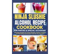 Ninja Slushie Alcohol Recipe Cookbook for Parties & Special Occasions: Effortless Recipes for Frozen Slushies, Creamy Cocktails, and Refreshing Homemade Treats for Any Occasion