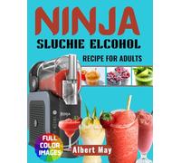 Ninja Slushie Alcohol Recipe for Adults: Fast and Easy way to Transform your Favorite Ingredients into Refreshing Slushies, Creamy and Vibrant Frozen Treats