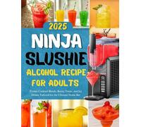 NINJA SLUSHIE ALCOHOL RECIPE FOR ADULTS: Frozen Cocktail Blends, Boozy Treats, and Icy Drinks Tailored for the Ultimate Home Bar