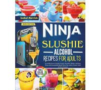 Ninja Slushie Alcohol Recipes for Adults: Irresistible Frozen Cocktails, Frappés, Smoothies, Slushies, and Boozy Treats with Customizable Blends, Flavor Tips, and Ice Texture Tricks for Every Occasion