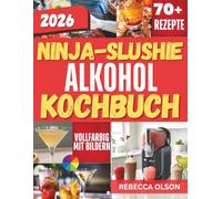 Ninja-Slushie ALKOHOL KOCHBUCH 2026: Mit dem Mixer zubereitete, gefrorene Cocktails, die exotische Aromen zu einer epischen Party vereinen.
