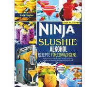 Ninja Slushie Alkohol Rezepte für Erwachsene: Einfache Gefrorene Cocktails, Wodka, Smoothies und Kreative Leckereien mit Anpassbaren Mischungen und Eistricks für Jede Gelegenheit