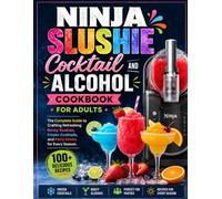 Ninja Slushie Cocktail and Alcohol Cookbook for Adults: The Complete Guide to Crafting Refreshing Boozy Slushies, Frozen Cocktails, and Party Drinks for Every Season