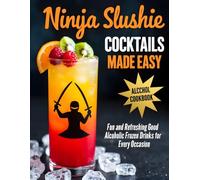 Ninja Slushie Cocktails Made Easy: Quick and Delicious Slushie Cocktails for Parties and Summer Fun
