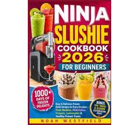 Ninja Slushie Cookbook 2026 for Beginners: Easy & Delicious Frozen Drink Recipes for Every Occasion - Fruit Slushies, Milkshakes, Frappes, Lemonades & Healthy Frozen Treats
