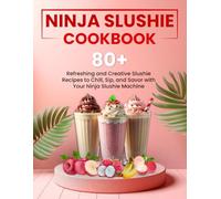 Ninja Slushie Cookbook: 80+ Refreshing and Creative Slushie Recipes to Chill, Sip, and Savor with Your Ninja Slushie Machine
