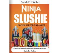 Ninja Slushie Kochbuch für Anfänger: Köstliche und erfrischende Slushie-Rezepte für jeden Anlass