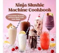 Ninja Slushie Machine Cookbook: Frozen Drinks, Mocktails, and Sweet Slush Treats Made Simple