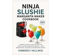 Ninja Slushie Margarita Maker Cookbook 2025: Frozen Cocktail Recipes with the Ninja Slushie Margarita Maker - Easy Margaritas, Daiquiris & Refreshing Drinks