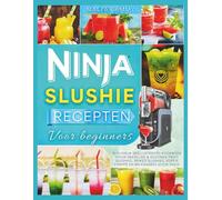 NINJA SLUSHIE RECEPTEN VOOR BEGINNERS: Kleurrijk geïllustreerd kookboek voor heerlijke & gezonde fruit slushies, spikedslushies, koffie frappé en milkshakes voor thuis
