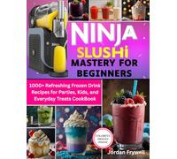 Ninja Slushy Mastery For Beginners: 1000+ Refreshing Frozen Drink Recipes for Parties, Kids, and Everyday Treats CookBook