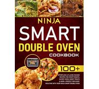 Ninja Smart Double Oven Cookbook: 100+ Effortless & Flavor-Packed Recipes for Crispy Roasts, Savory Sides, Sweet Treats & More-Perfect for Every Mealtime with Your Ninja Smart Double Oven