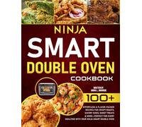 Ninja Smart Double Oven Cookbook: 100+ Effortless & Flavor-Packed Recipes for Crispy Roasts, Savory Sides, Sweet Treats & More-Perfect for Every Mealtime with Your Ninja Smart Double Oven