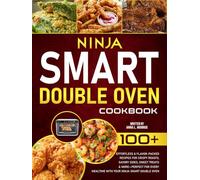 Ninja Smart Double Oven Cookbook: 100+ Effortless & Flavor-Packed Recipes for Crispy Roasts, Savory Sides, Sweet Treats & More-Perfect for Every Mealtime with Your Ninja Smart Double Oven