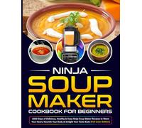 Ninja Soup Maker Cookbook For Beginners: 2000 Days of Delicious, Healthy & Easy Ninja Soup Maker Recipes to Warm Your Heart, Nourish Your Body & Delight Your Taste Buds [Full Color Edition]