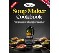 Ninja Soup Maker Cookbook UK Edition: Master the Art of Easy and Budget Friendly Homemade Soups That Taste Delicious with Your Ninja Soup Maker [UK Measurements]