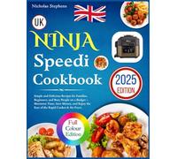 Ninja Speedi Cookbook UK: Simple and Delicious Recipes for Families, Beginners, and Busy People on a Budget - Maximize Time, Save Money, and Enjoy the Ease of the Rapid Cooker & Air Fryer.