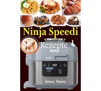 Ninja Speedi Rezepte: Meistern Sie die Kunst schneller und köstlicher Küche! (Kochbuch für Ninja Speedi Deutsch mit Bildern)