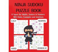 Ninja Sudoku Puzzle Book: 4 Types for Adults, Seniors & Thinkers With Rules, Examples and Solutions