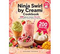 Ninja Swirl by Creami Cookbook: 200 recettes Ninja Cream faciles - yaourts glacés, sorbets, gelatos et milkshakes pour tous les jours (livre de recettes Ninja)