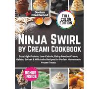 NINJA SWIRL BY CREAMI COOKBOOK: Easy High-Protein, Low-Calorie, Dairy-Free Ice Cream, Gelato, Sorbet & Milkshake Recipes for Perfect Homemade Frozen Treats