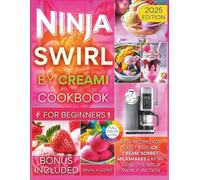 Ninja Swirl by CREAMi Cookbook for Beginners: Easy Recipes for Guilt-Free Ice Cream, Sorbet, Milkshakes & More Using the Ninja Swirl Function (Ninja Creami Maker)