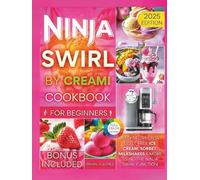 Ninja Swirl by CREAMi Cookbook for Beginners: Easy Recipes for Guilt-Free Ice Cream, Sorbet, Milkshakes & More Using the Ninja Swirl Function (Ninja Creami Maker)