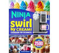 Ninja Swirl by Creami Cookbook for Beginners: Enjoy Creamy Textures and Easy Ninja Swirl by CREAMi Recipes | Guide Beginners to Create Soft-Serve, Sorbets, and Rich Frozen Desserts Confidently