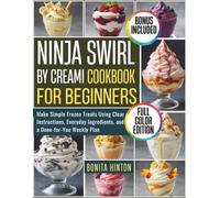 Ninja Swirl by Creami Cookbook for Beginners: Make Simple Frozen Treats Using Clear Instructions, Everyday Ingredients, and a Done-for-You Weekly Plan
